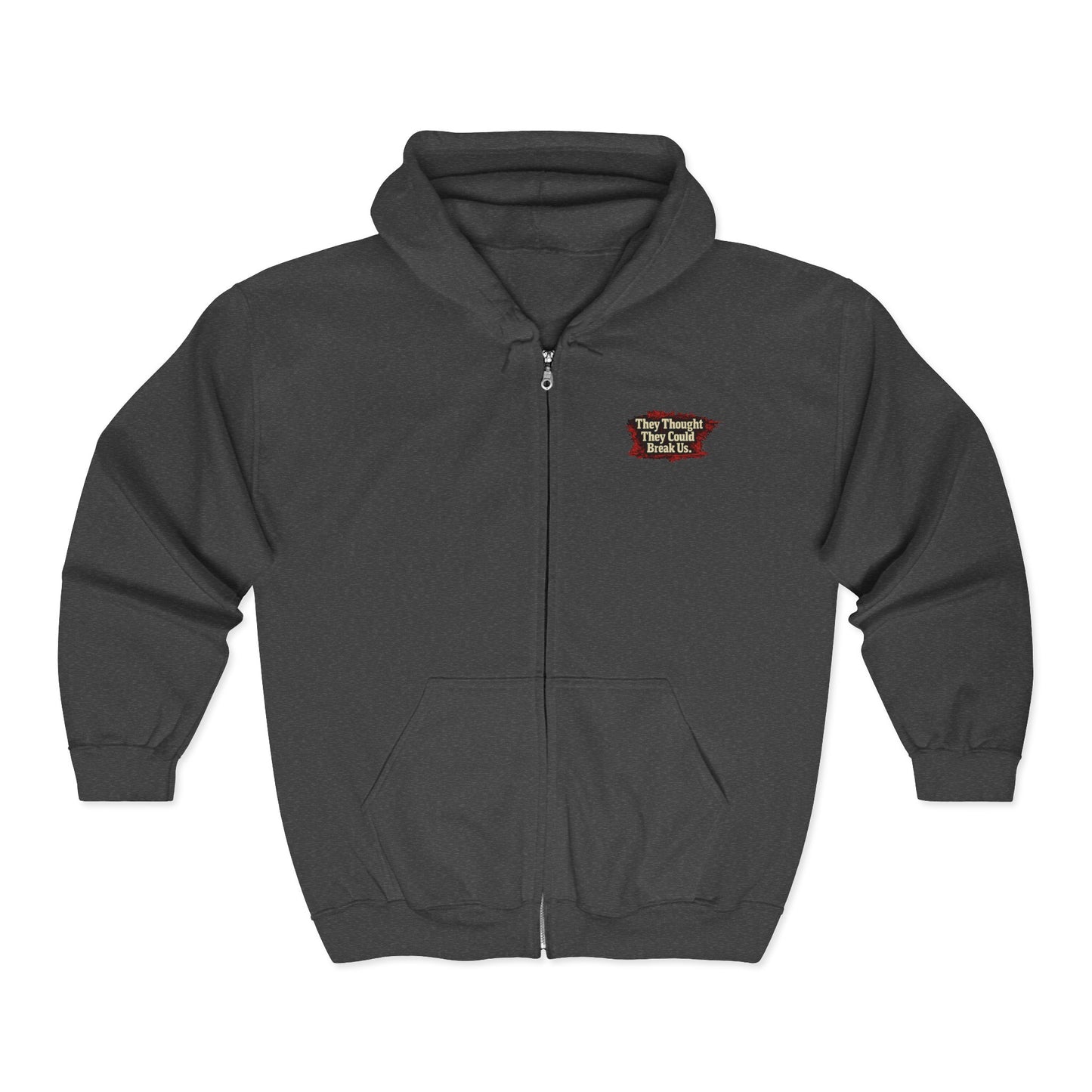 THEY THOUGHT THEY COULD BREAK US  — Full-Zip Hoodie — Unisex, Heavy Classic Fit