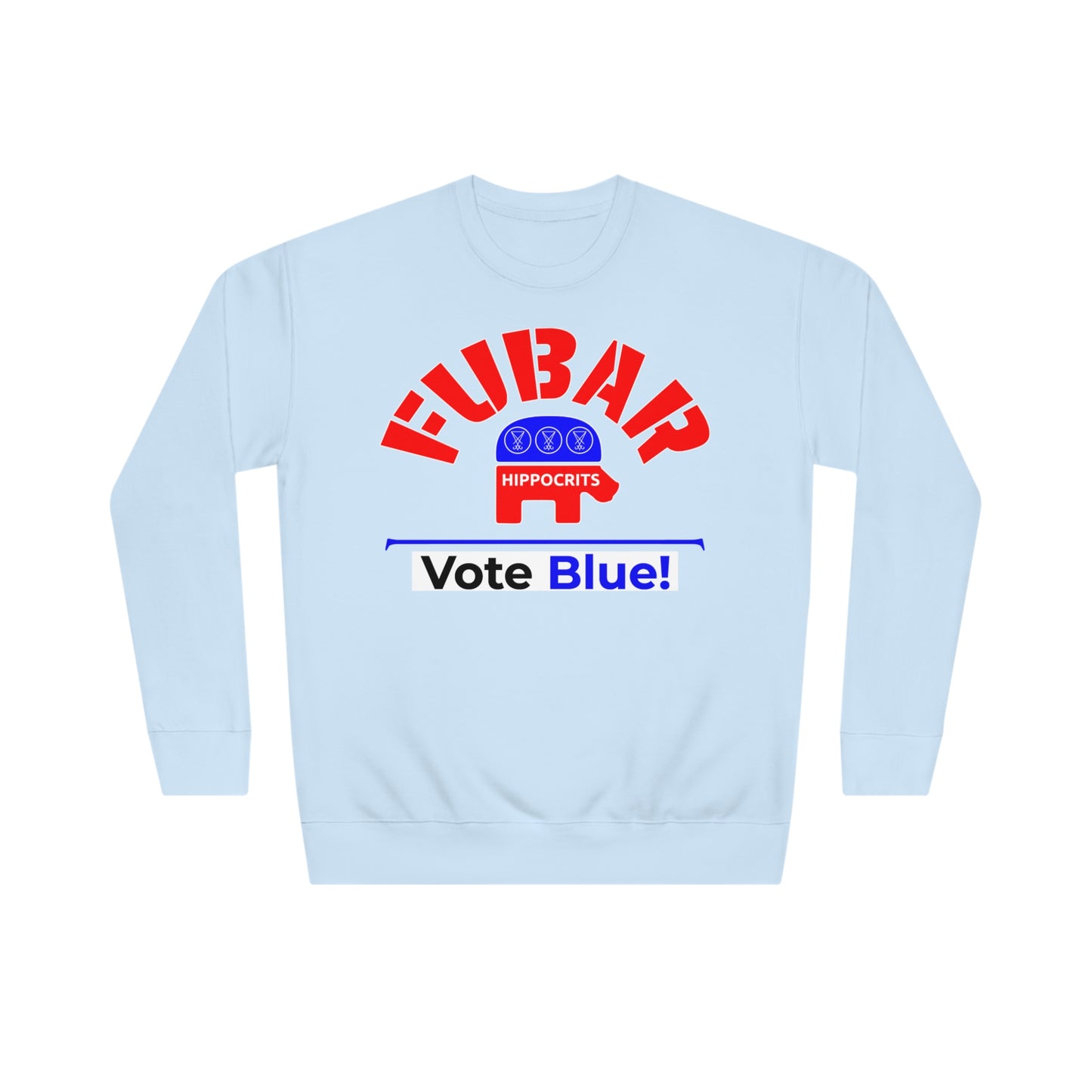 "Fubar Hippocrits" - Sweatshirt - Vote Democrat - Premium Cotton - White Text