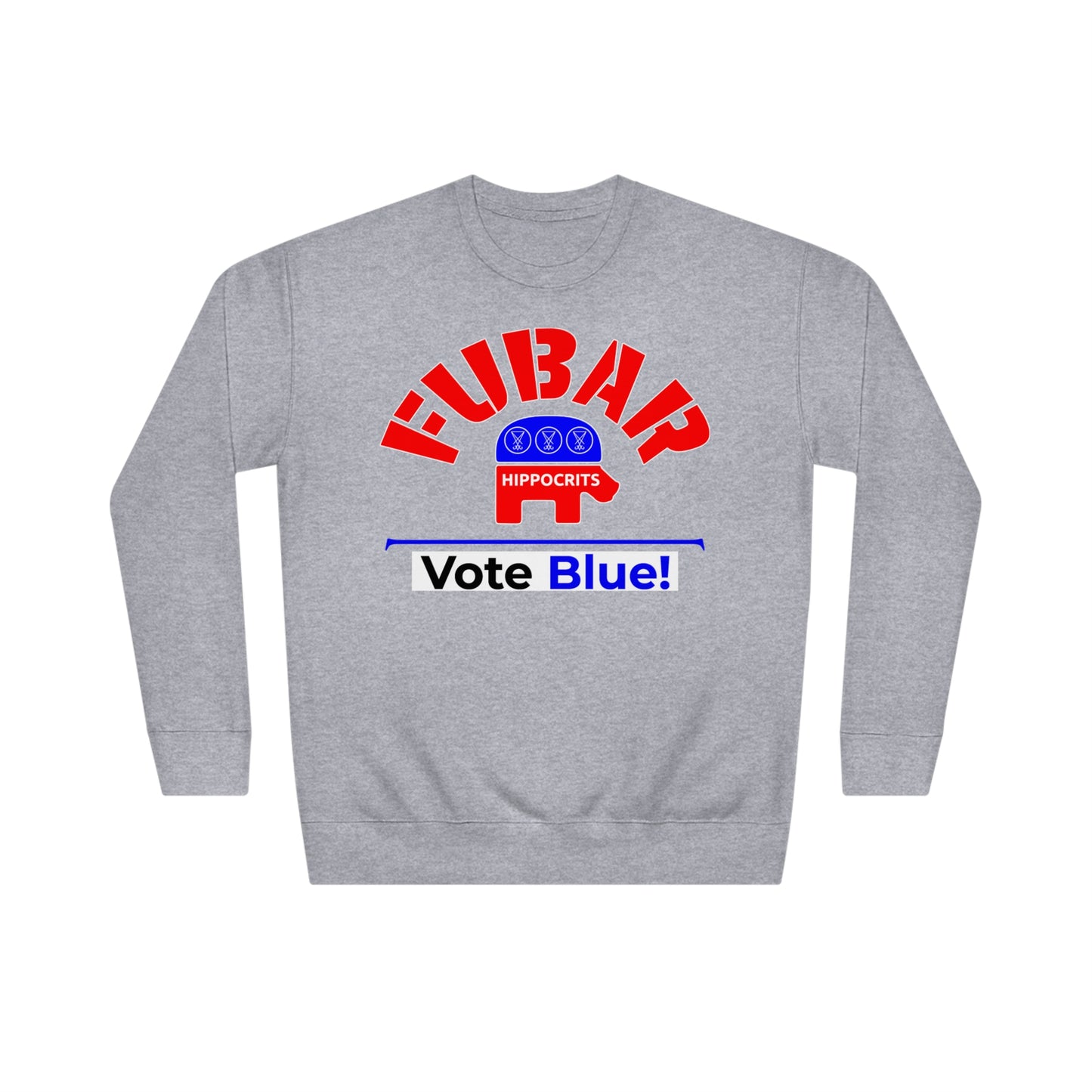 "Fubar Hippocrits" - Sweatshirt - Vote Democrat - Premium Cotton - White Text