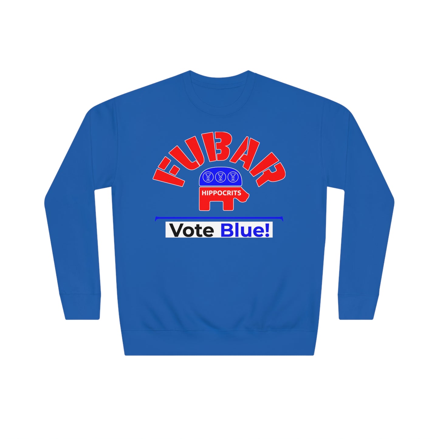 "Fubar Hippocrits" - Sweatshirt - Vote Democrat - Premium Cotton - White Text